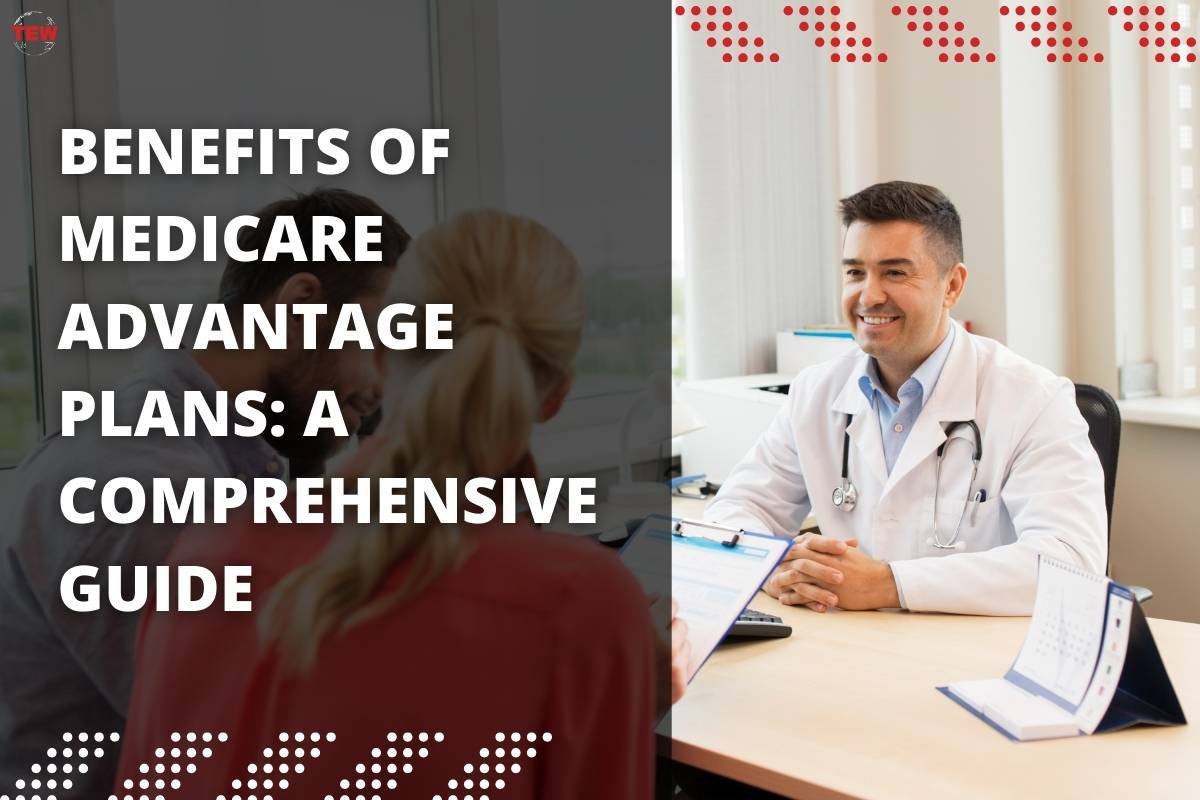 Benefits of Medicare Advantage Plans: A Comprehensive Guide