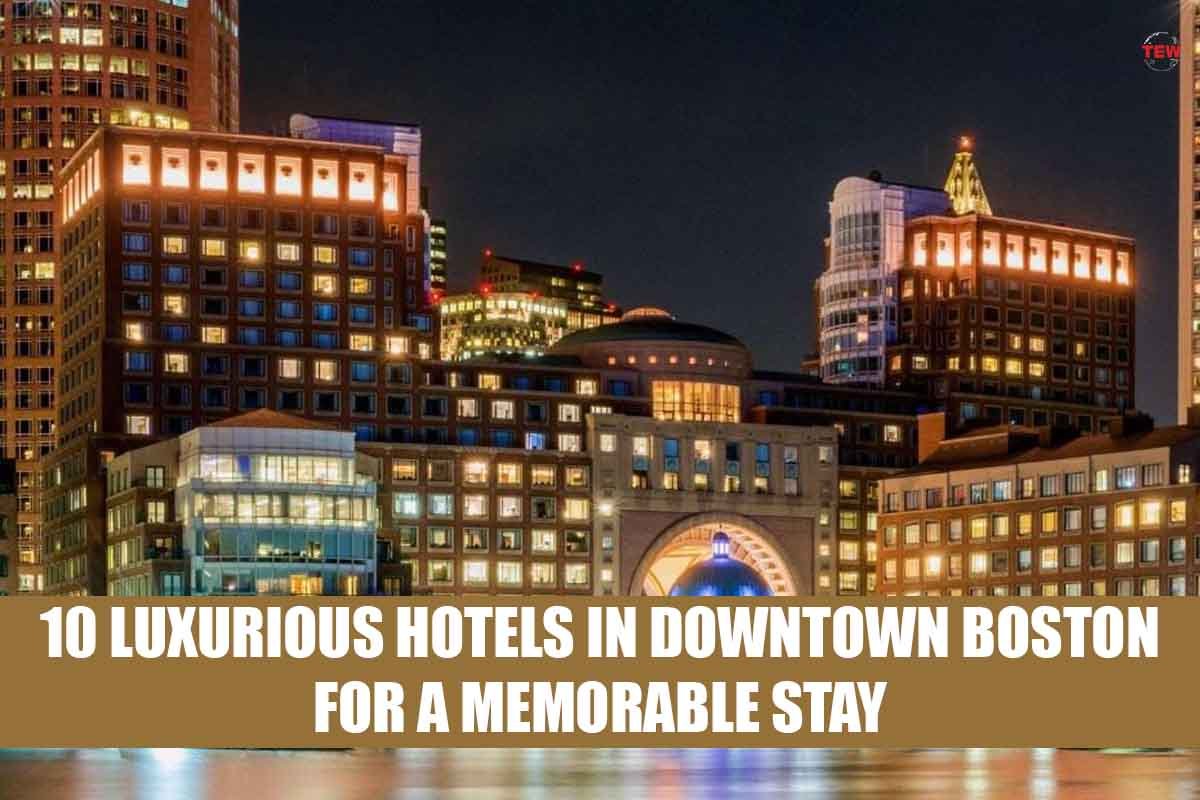 10 Luxurious Hotels in Downtown Boston for a Memorable Stay