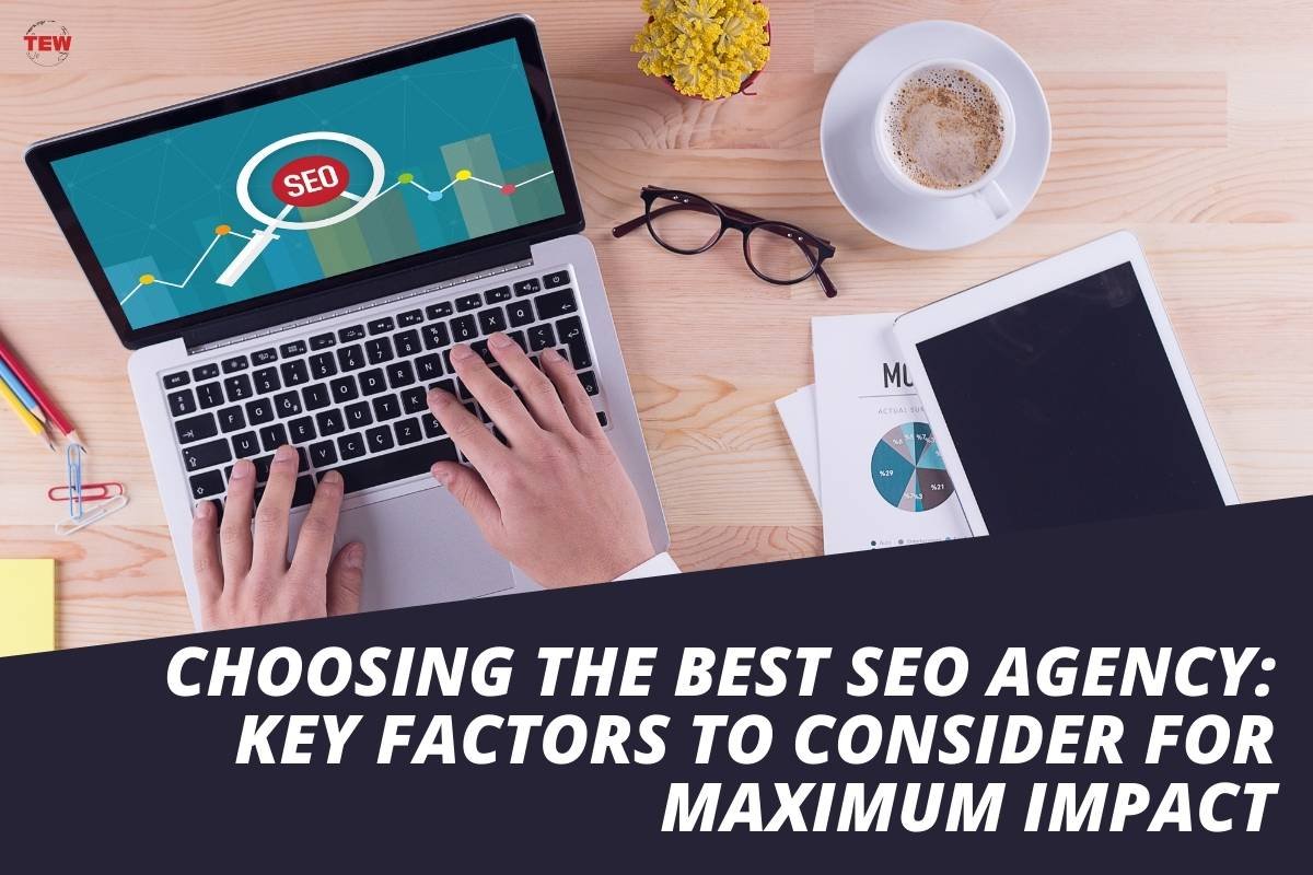 Choosing the Best SEO Agency: Key Factors to Consider for Maximum Impact