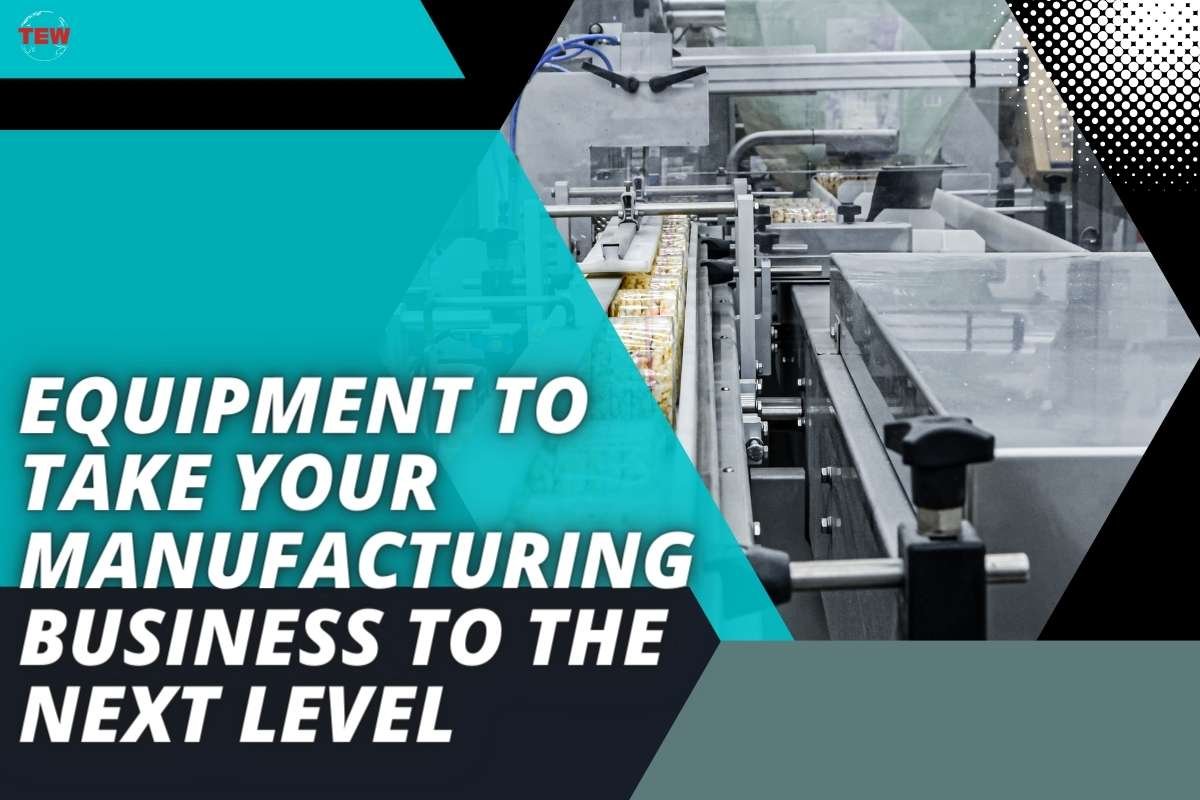 Equipment to Take Your Manufacturing Business to the Next Level 