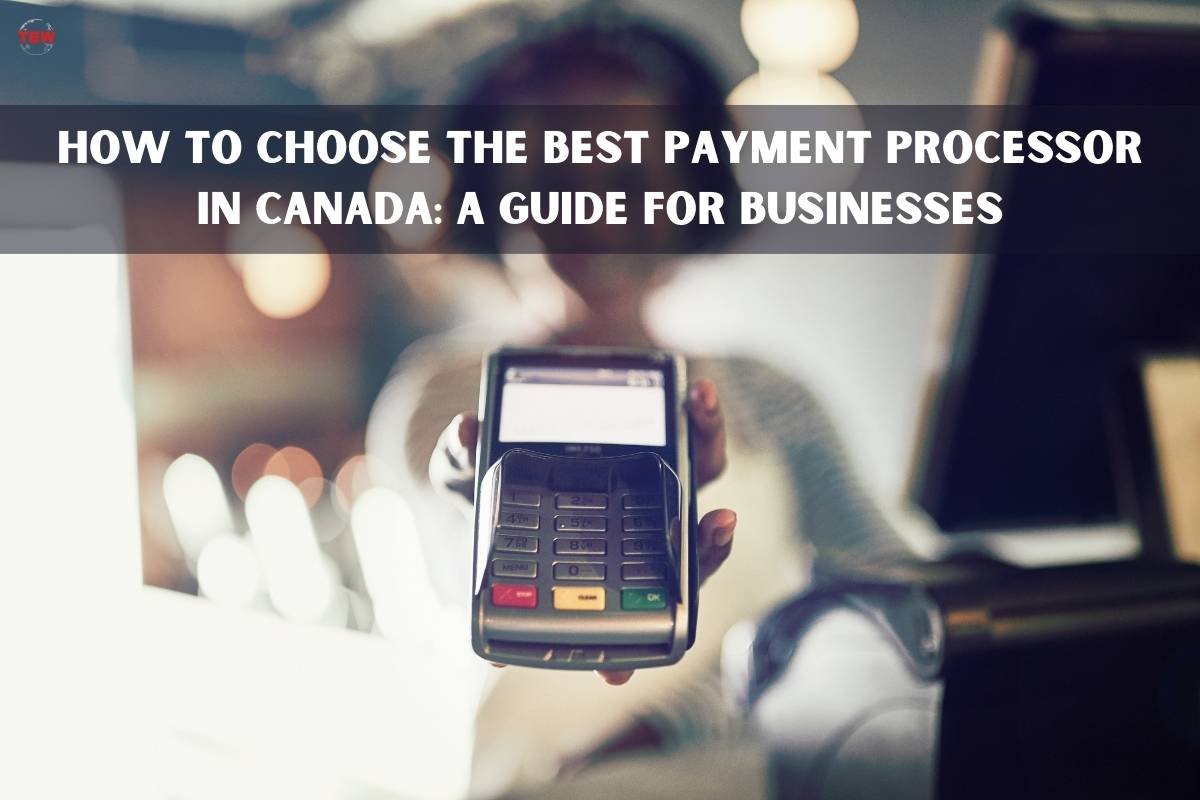 How To Choose The Best Payment Processor In Canada: A Guide For Businesses