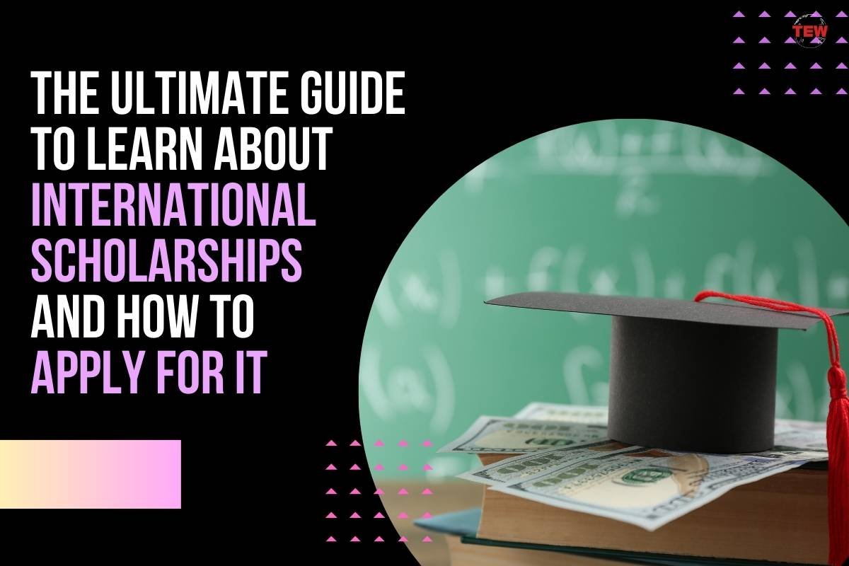 The Ultimate Guide to Learn About International Scholarships and How to Apply For It