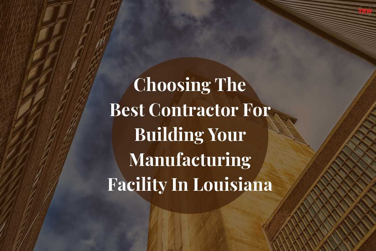 Choosing The Best Contractor For Building Your Manufacturing Facility In Louisiana