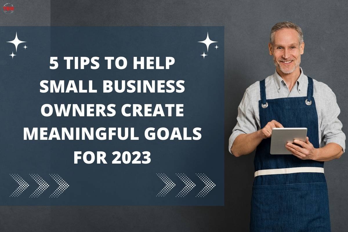 5 Tips to Help Small Business Owners Create Meaningful Goals for 2023