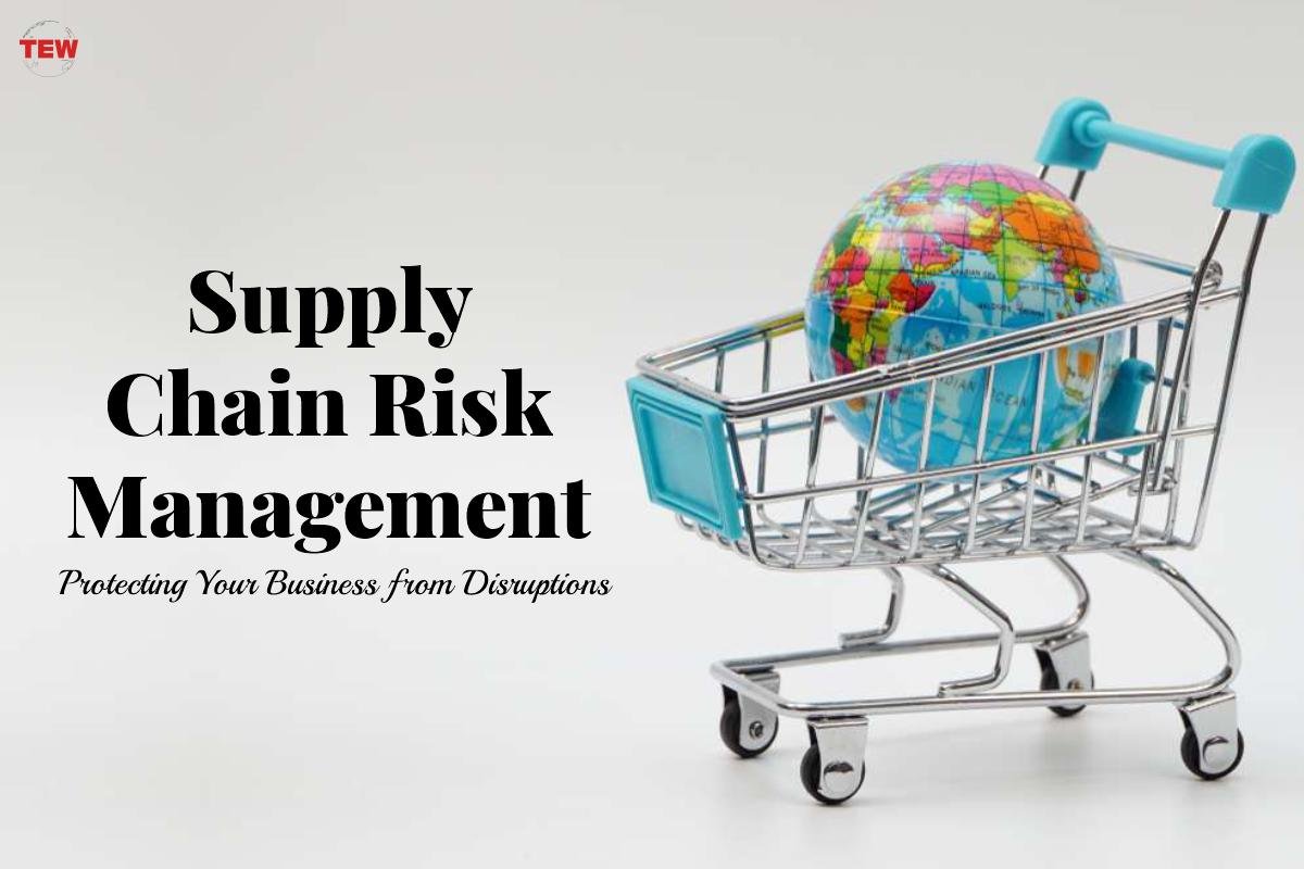 Supply Chain Risk Management: Protecting Your Business from Disruptions