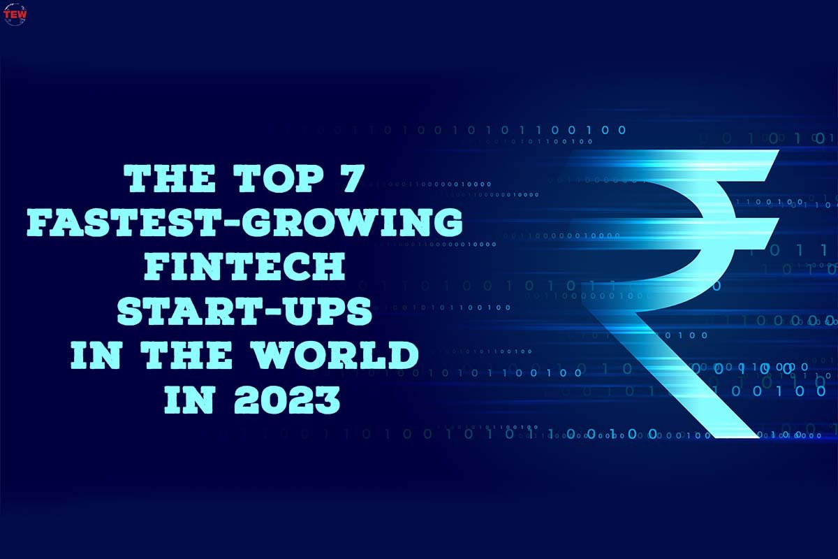 The Top 7 Fastest Growing FinTech Start Ups in the World in 2023