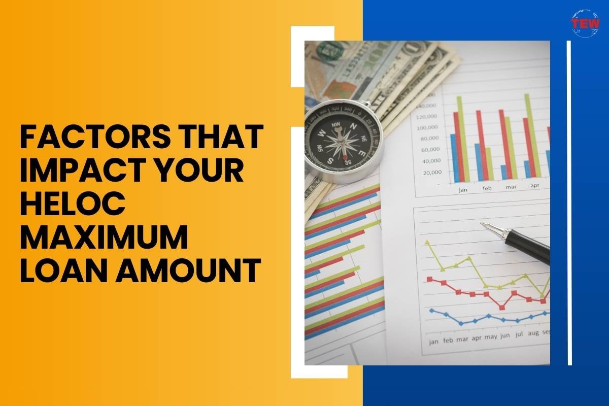 Factors That Impact Your HELOC Maximum Loan Amount