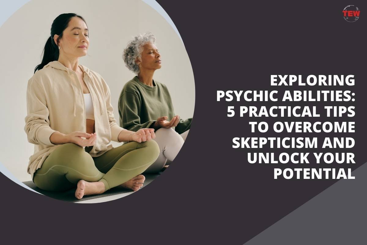 Exploring Psychic Abilities: 5 Practical Tips to Overcome Skepticism and Unlock Your Potential