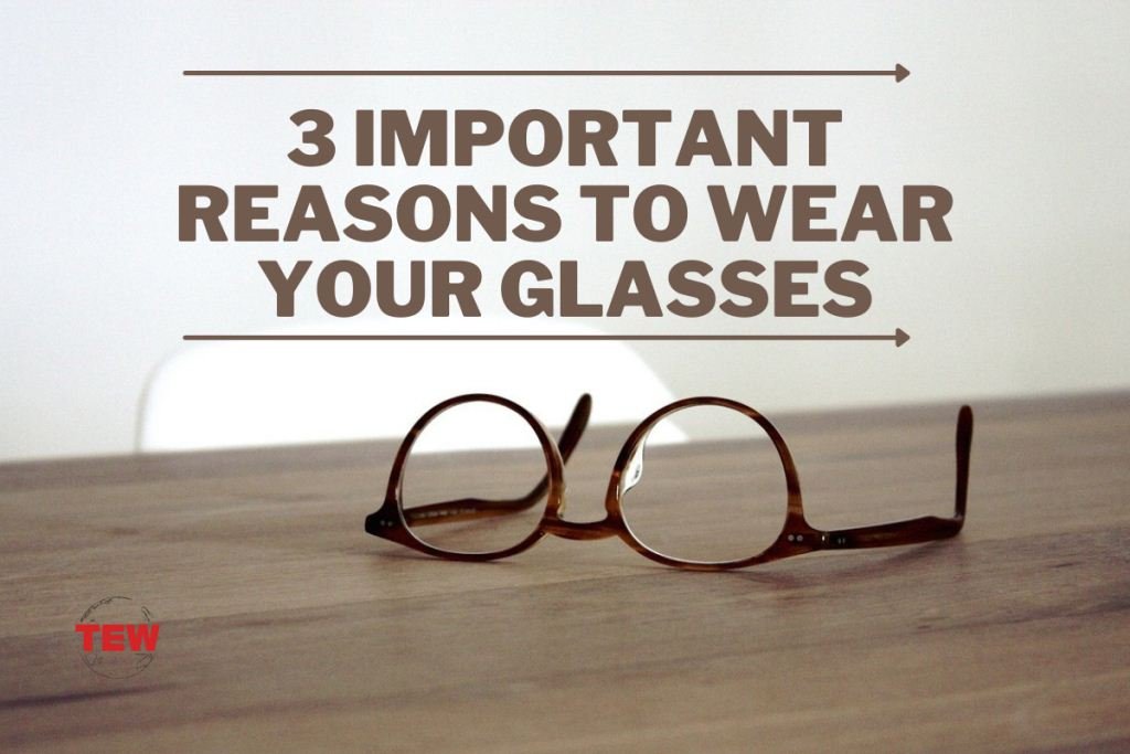 3 Important Reasons to Wear Your Glasses