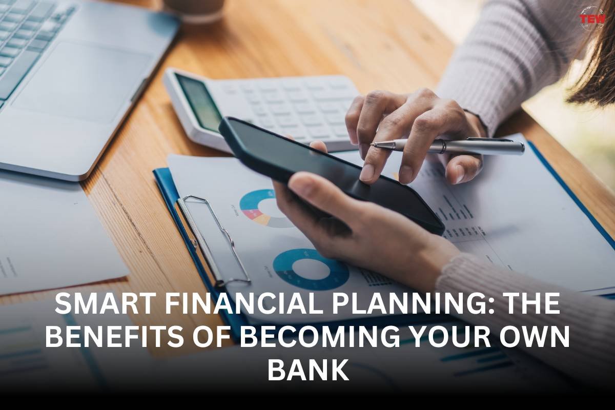 Smart Financial Planning: The Benefits of Becoming Your Own Bank