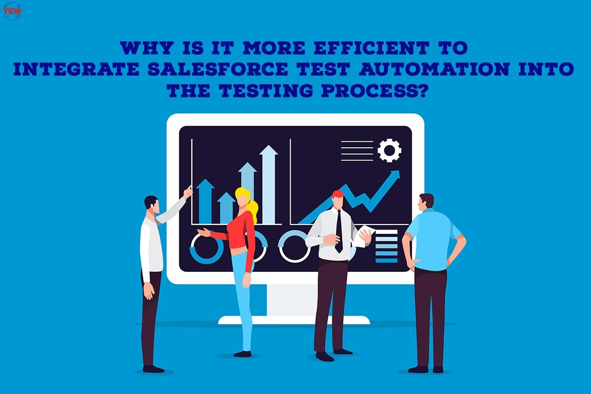 Why Is It More Efficient To Integrate Salesforce Test Automation Into The Testing Process?