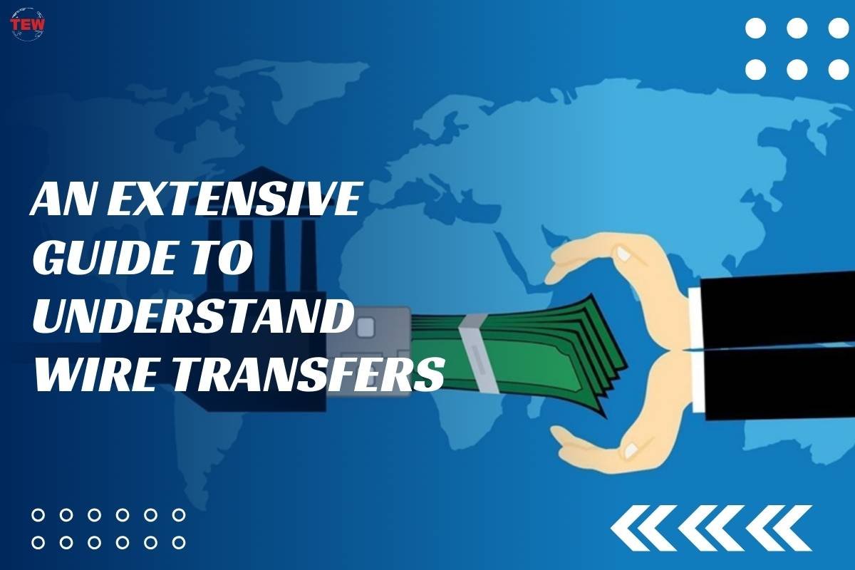 An Extensive Guide to Understand Wire Transfers