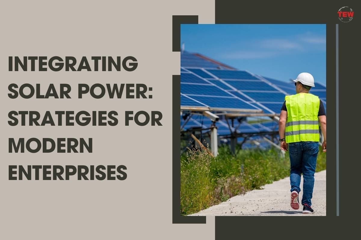 Integrating Solar Power: Strategies For Modern Enterprises