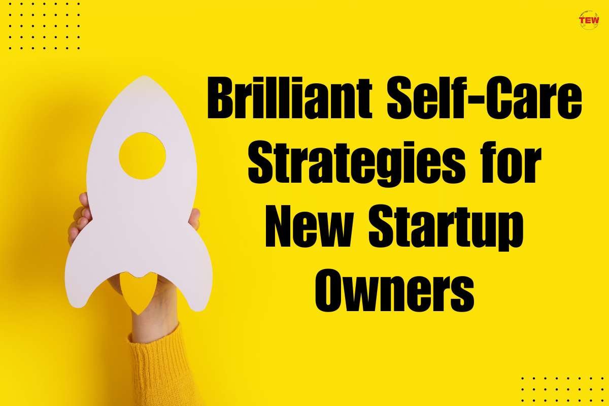 Brilliant Self-Care Strategies for New Startup Owners