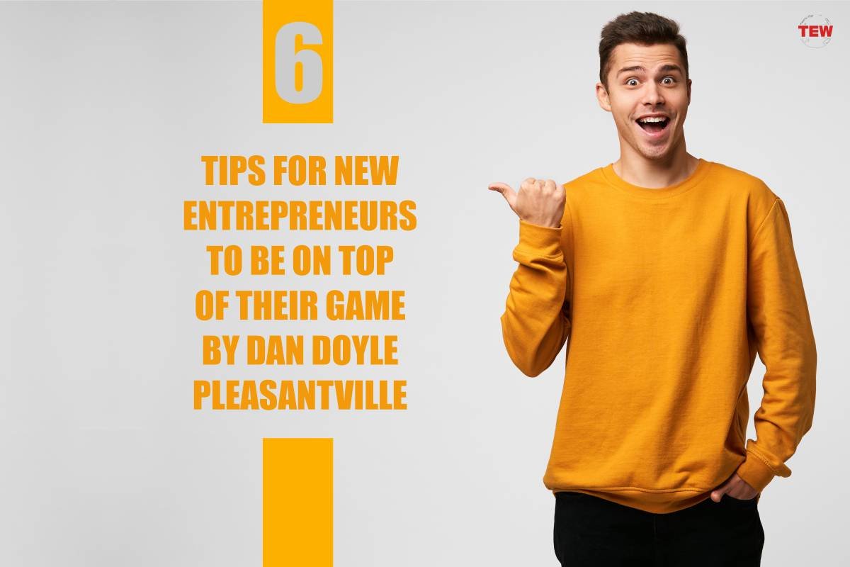 6 Tips for New Entrepreneur Dan Doyle Pleasantville shares to Be on Top of Their Game