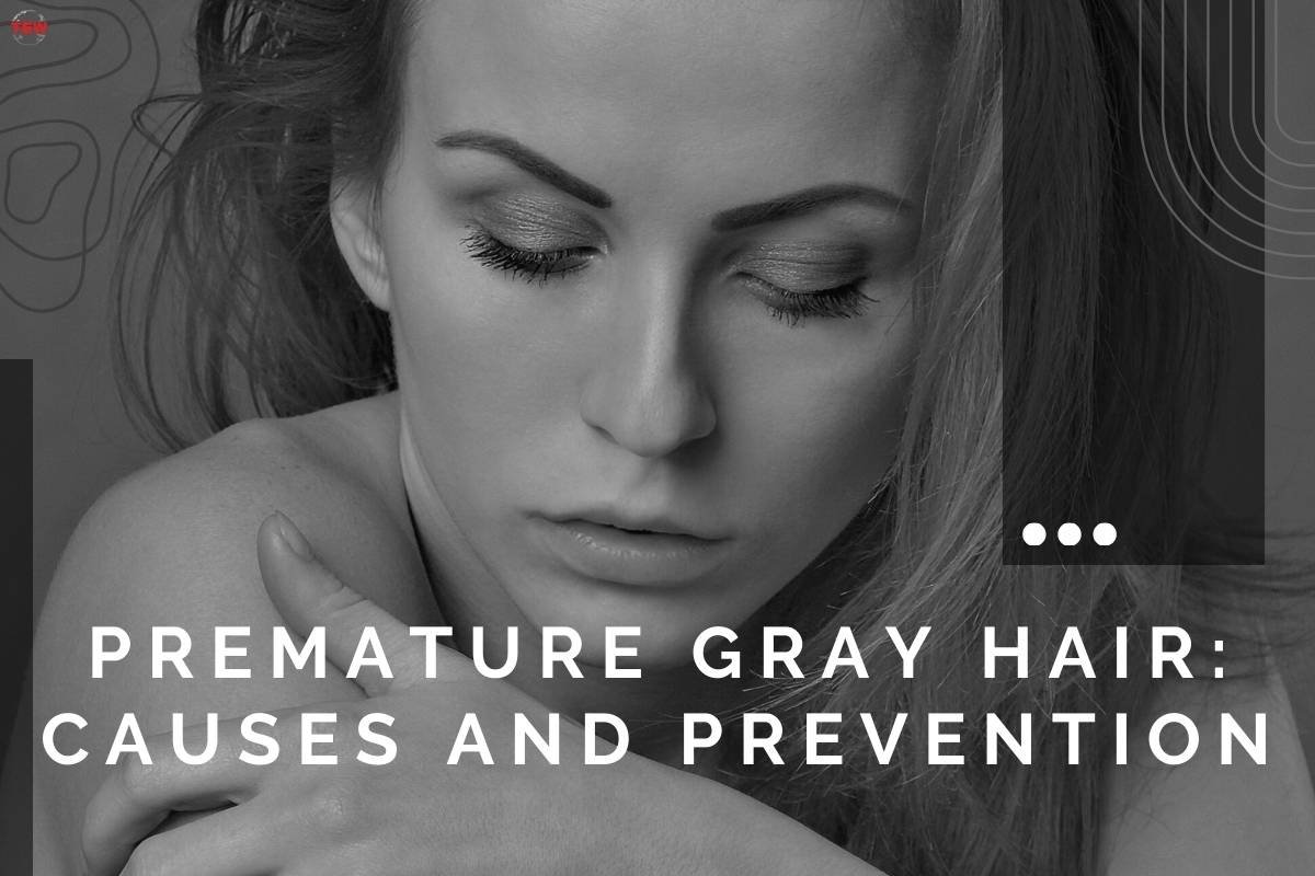 Premature Gray Hair: Causes And Prevention 