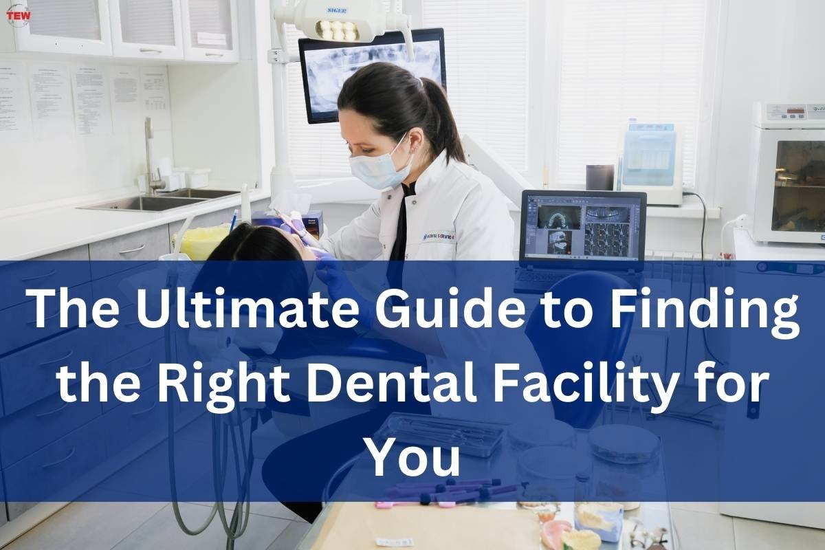 The Ultimate Guide to Finding the Right Dental Facility for You 