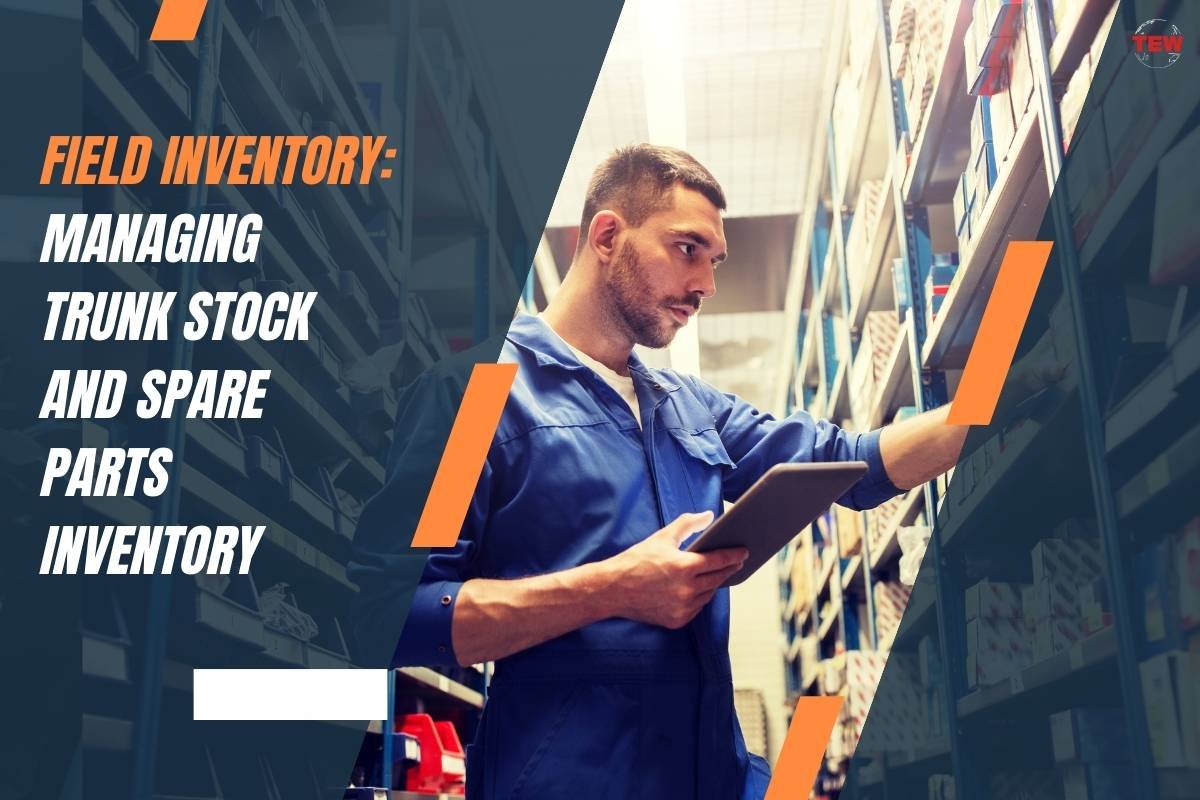 Field Inventory: Managing Trunk Stock and Spare Parts Inventory 