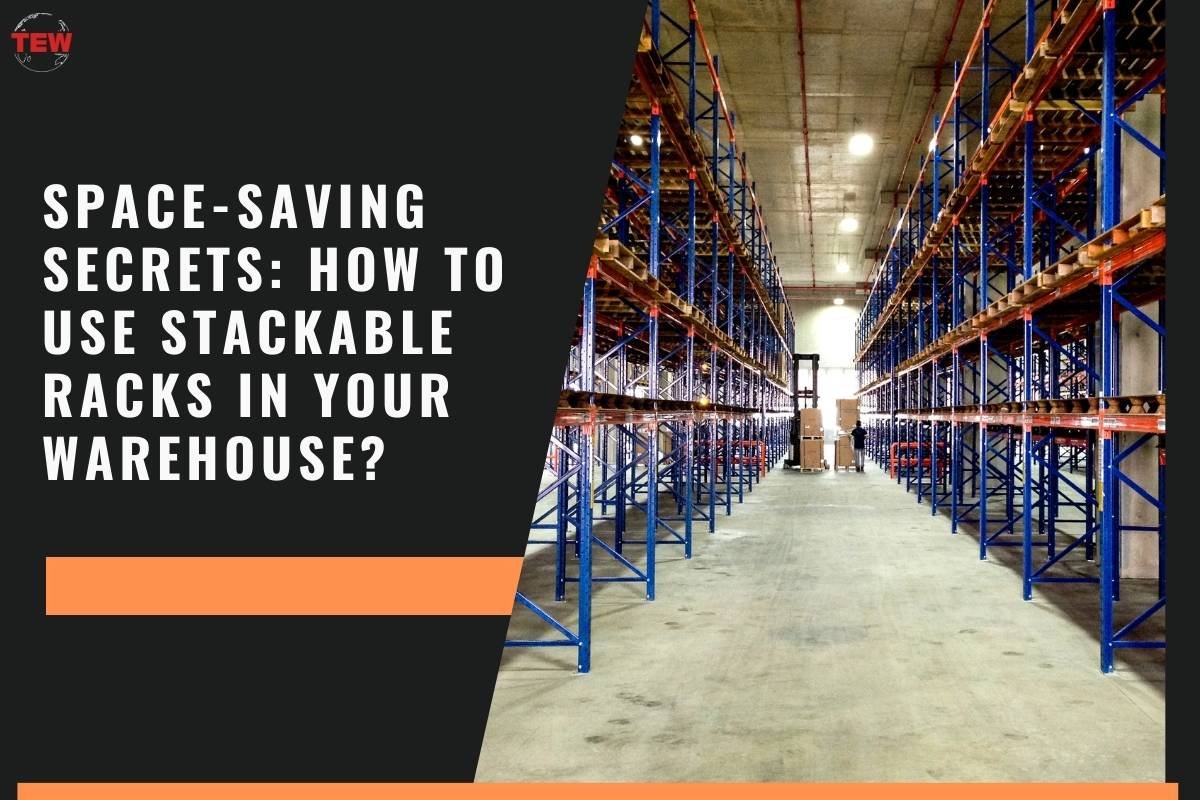 Space-Saving Secrets: How to Use Stackable Racks in Your Warehouse?