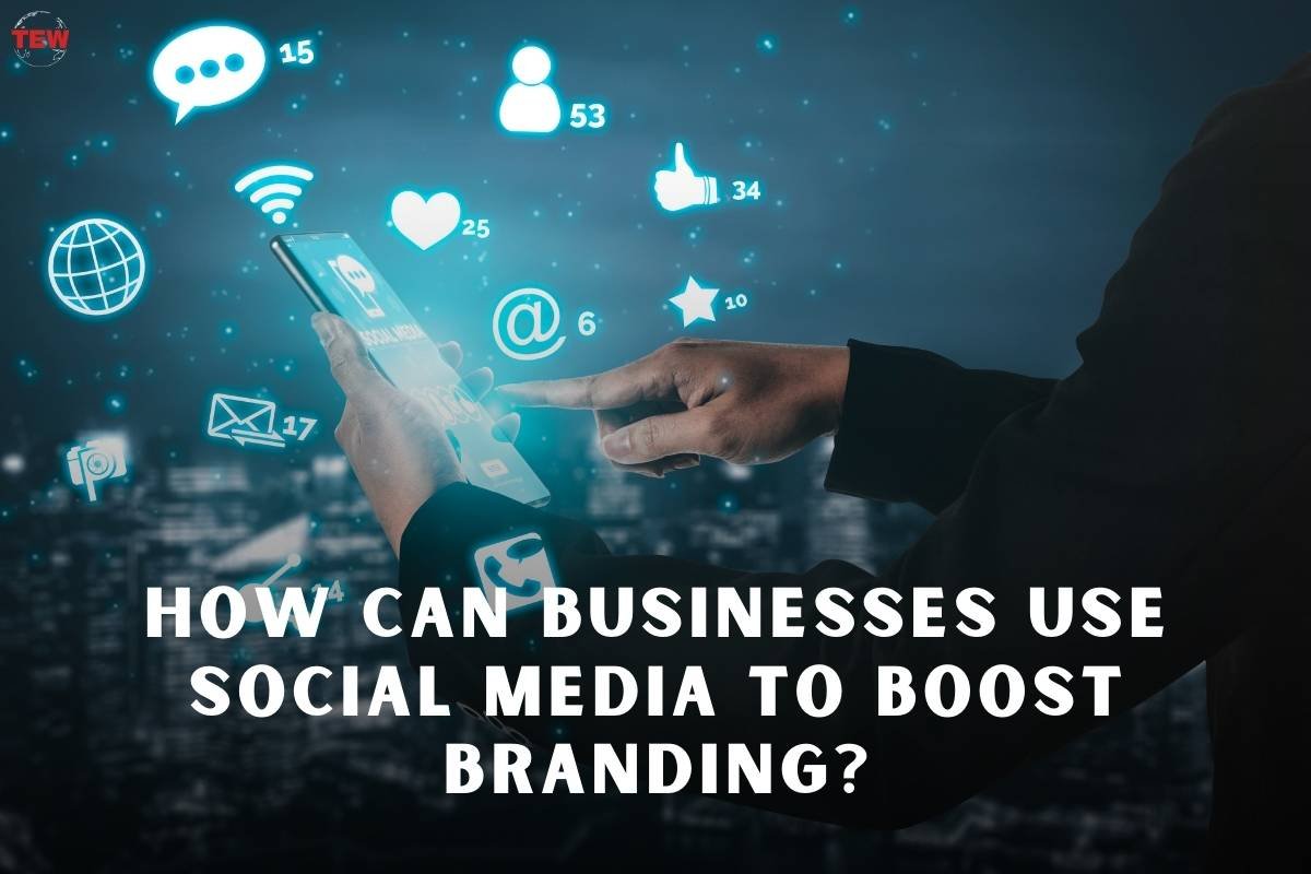 How Can Businesses Use Social Media to Boost Branding?