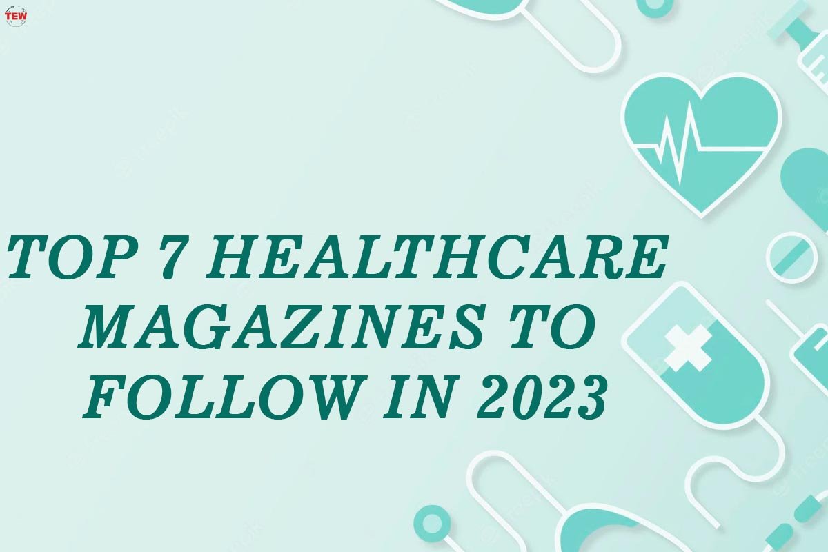 Top 7 Healthcare Magazines to Follow in 2023