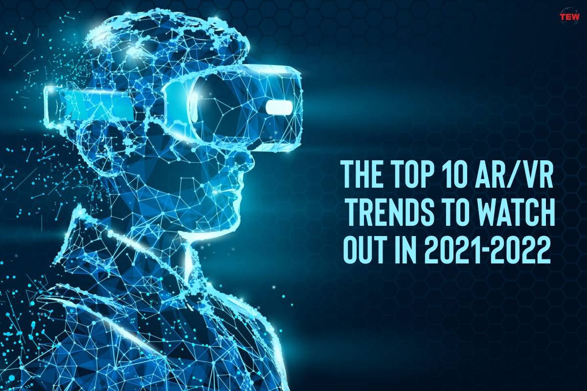 The Top 10 AR/VR Trends to Watch Out In 2021-2022