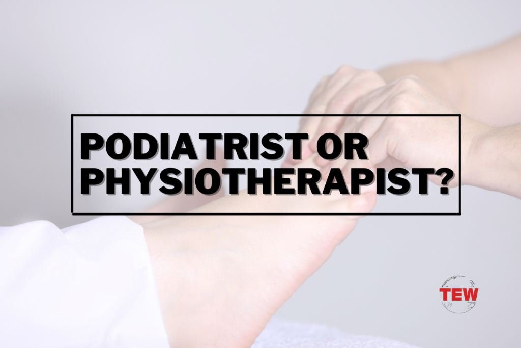 Podiatrist Or Physiotherapist? Who Can Help Me Get Rid Of Foot Pain?