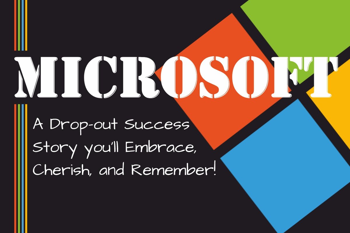 Microsoft: A Drop-out Success Story you’ll Embrace, Cherish, and Remember!